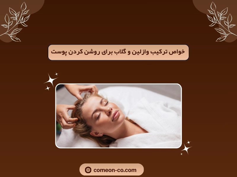 خواص ترکیب وازلین و گلاب برای روشن کردن پوست