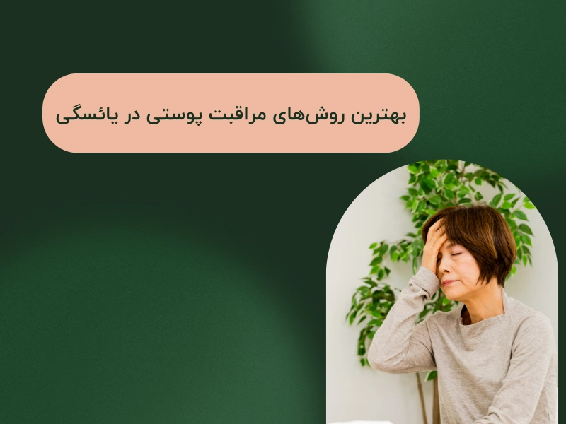 بهترین روش‌های مراقبت پوستی در یائسگی