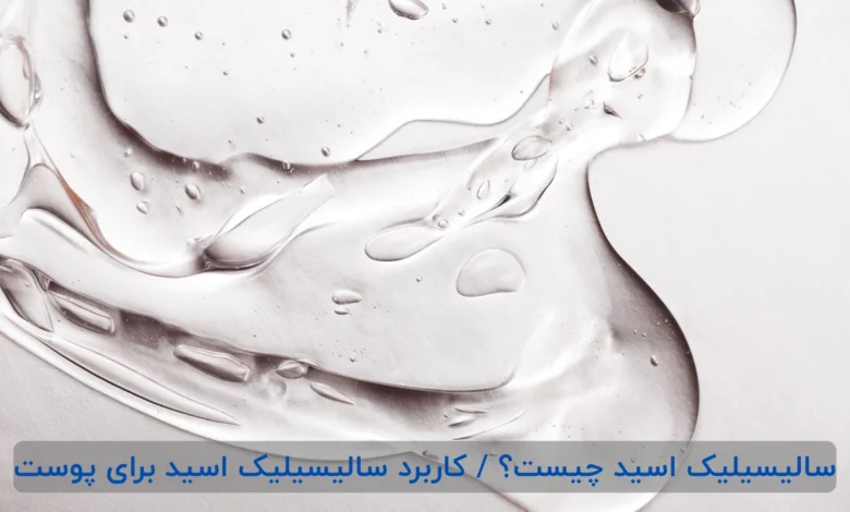 سالیسیلیک اسید چیست؟ / کاربرد سالیسیلیک اسید برای پوست