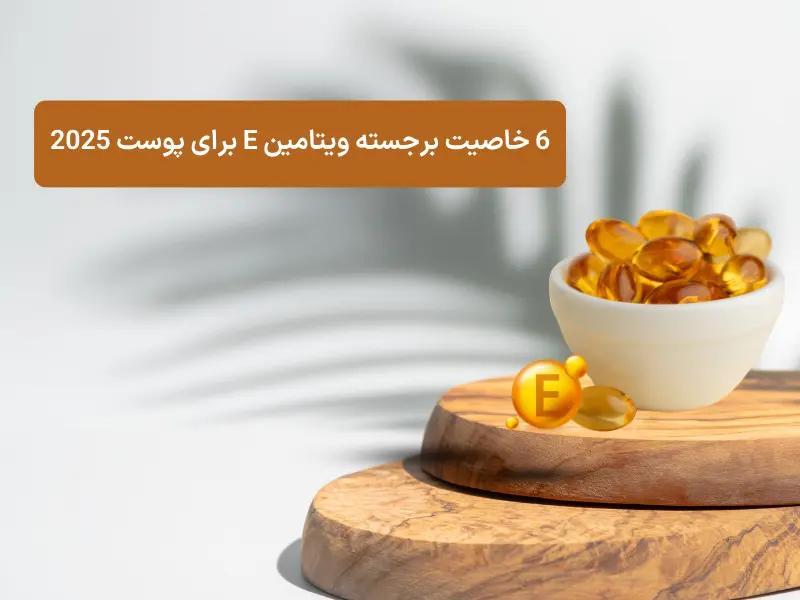 6 خاصیت برجسته ویتامین E برای پوست 2025